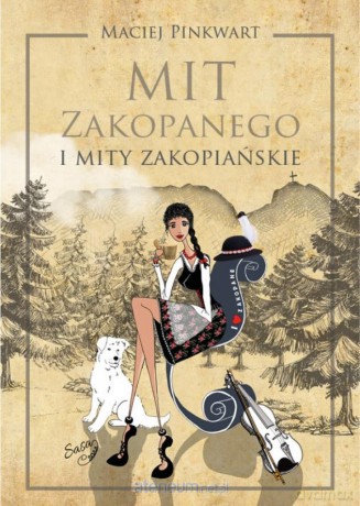 Mit Zakopanego i mity zakopiańskie - Maciej Pinkwart [KSIĄŻKA]