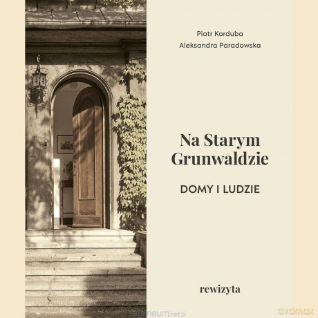 Na Starym Grunwaldzie. Domy i ludzie. Rewizyta - Piotr Korduba, Aleksandra Paradowska [KSIĄŻKA]
