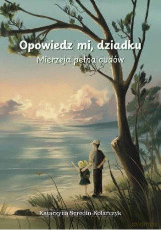 Opowiedz mi o dziadku. Mierzeja pełna cudów - Katarzyna Seredin-Kolarczyk [KSIĄŻKA]