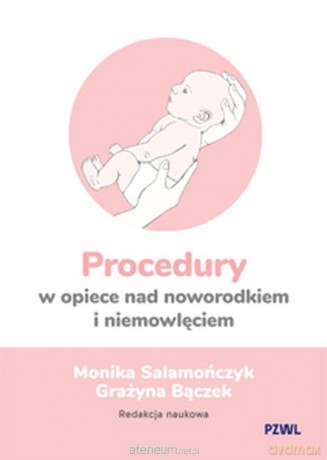 Procedury w opiece nad noworodkiem i niemowlęciem - Monika Salamończyk, Grażyna Bączek [KSIĄŻKA]