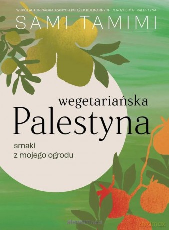Wegetariańska Palestyna. Smaki z mojego ogrodu - Sami Tamimi [KSIĄŻKA]