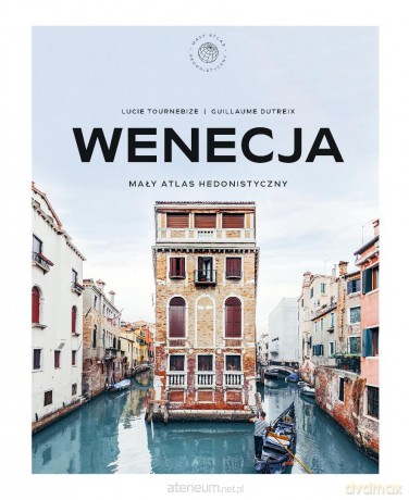 Wenecja. Mały atlas hedonistyczny - Lucie Tournebize, Guillaume Dutreix [KSIĄŻKA]