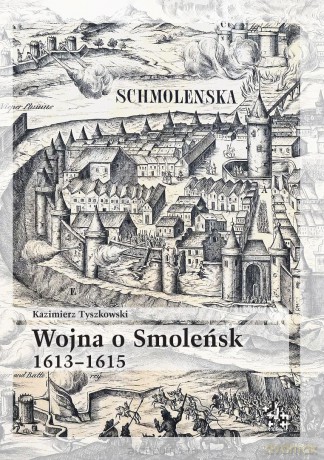 Wojna o Smoleńsk 1613-1615 - Kazimierz Tyszkowski [KSIĄŻKA]