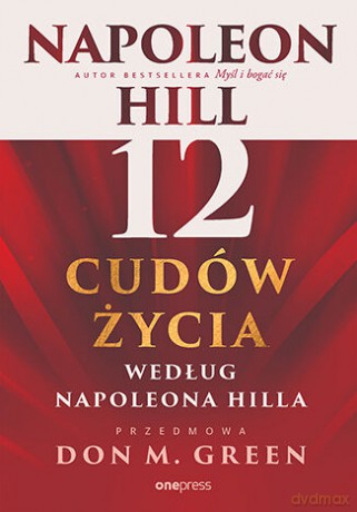12 cudów życia według Napoleona Hilla - Napoleon Hill, Don M. Green [KSIĄŻKA]