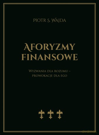 Aforyzmy finansowe. Wyzwania dla rozumu - prowokacje dla ego - Piotr S. Wajda [KSIĄŻKA]