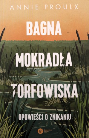 Bagna, mokradła, torfowiska.. Opowieści o znikaniu - Annie Proulx [KSIĄŻKA]