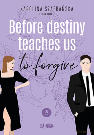 Before destiny teaches us to forgive. Destiny (Tom 2. Część 1) - Karolina Szafrańska [KSIĄŻKA]