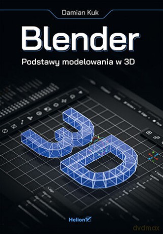 Blender. Podstawy modelowania w 3D - Damian Kuk [KSIĄŻKA]