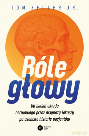 Bóle głowy. Od badań układu nerwowego przez diagnozy lekarzy po osobiste historie pacjentów - Tom Zeller Jr. [KSIĄŻKA]