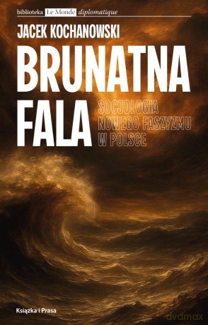 Brunatna fala. Socjologia nowego faszyzmu w Polsce - Jacek Kochanowski [KSIĄŻKA]