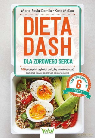 Dieta DASH dla zdrowego serca. 100 prostych i szybkich dań, aby trwale obniżyć ciśnienie krwi i poprawić zdrowie serca - Maria-Paula Carrillo, Katie McKee [KSIĄŻKA]