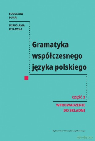 Gramatyka współczesnego języka polskiego. Część 3. Wprowadzenie do składni - Bogusław Dunaj, Mirosława Mycawka [KSIĄŻKA]