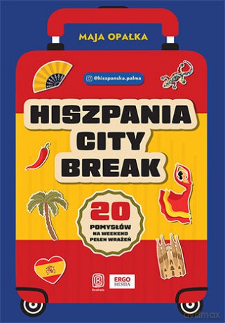 Hiszpania city break. 20 pomysłów na weekend pełen wrażeń - Maja Opałka [KSIĄŻKA]