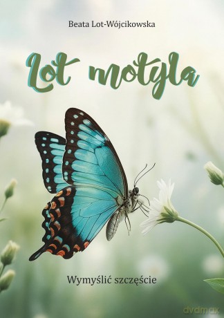 Lot motyla. Wymyślić szczęście - Beata Lot-Wójcikowska [KSIĄŻKA]