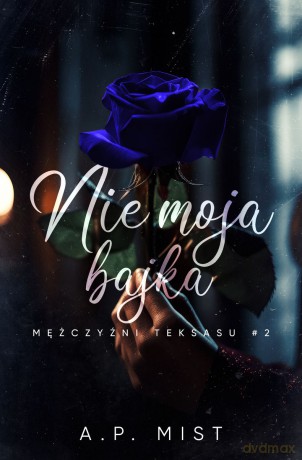Nie moja bajka. Mężczyźni Teksasu (Tom 2) - A.M. Mist [KSIĄŻKA]