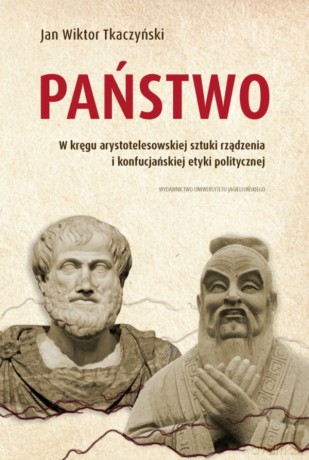 Państwo. W kręgu arystotelesowskiej sztuki rządzenia i konfucjańskiej etyki politycznej - Jan Wiktor Tkaczyński [KSIĄŻKA]