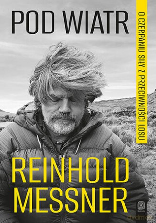 Pod wiatr. O czerpaniu siły z przeciwności losu - Reinhold Messner [KSIĄŻKA]