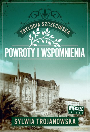 Powroty i wspomnienia. Trylogia szczecińska (Tom 3) (Duże Litery) - Sylwia Trojanowska [KSIĄŻKA]