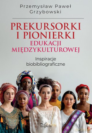 Prekursorki i pionierki edukacji międzykulturowej Inspiracje biobibliograficzne - Przemysław Paweł Grzybowski [KSIĄŻKA]