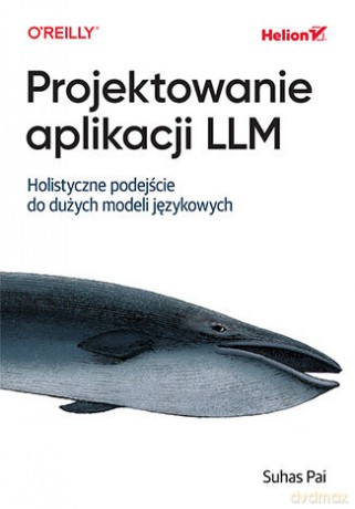 Projektowanie aplikacji LLM. Holistyczne podejście do dużych modeli językowych - Suhas Pai [KSIĄŻKA]