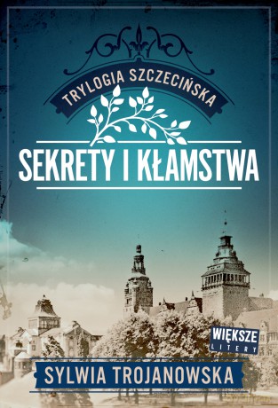 Sekrety i kłamstwa. Trylogia szczecińska (Tom 1) (Duże Litery) - Sylwia Trojanowska [KSIĄŻKA]