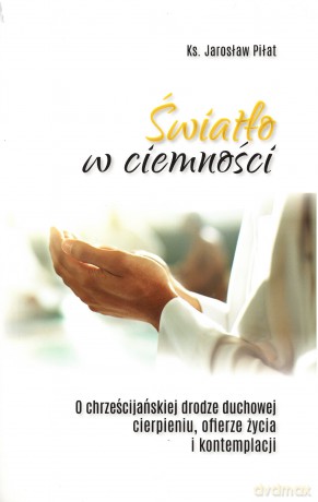 Światło w ciemności - Jarosław Piłat [KSIĄŻKA]