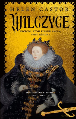 Wilczyce. Królowe, które rządziły Anglią przed Elżbietą I - Helen Castor [KSIĄŻKA]