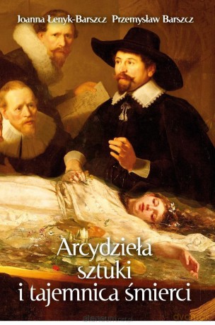 Arcydzieła sztuki i tajemnica śmierci - Joanna Łenyk-Barszcz, Przemysław Barszcz [KSIĄŻKA]