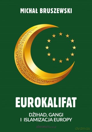 Eurokalifat. Dżihad, gangi i islamizacja Europy - Michał Bruszewski [KSIĄŻKA]
