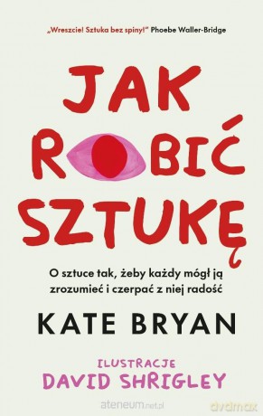 Jak robić sztukę - Kate Bryan, David Shrigley [KSIĄŻKA]
