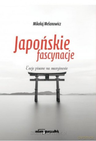 Japońskie fascynacje. Sylabus kultury... - Mikołaj Melanowicz [KSIĄŻKA]