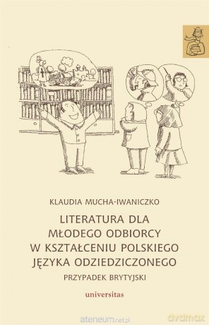 Literatura dla młodego odbiorcy w kształceniu.. - Klaudia Mucha-Iwaniczko [KSIĄŻKA]