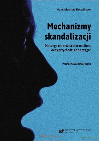 Mechanizmy skandalizacji. Dlaczego nie można... - Hans Mathias Kepplinger [KSIĄŻKA]