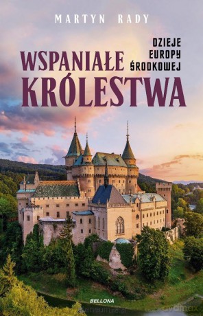 Wspaniałe królestwa. Dzieje Europy Środkowej - Martyn Rady [KSIĄŻKA]