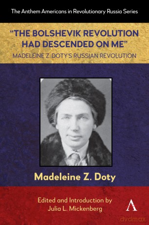 "The Bolshevik Revolution Had Descended on Me" Madeleine Z. Doty's Russian Revolution: 1 (Anthem Americans in Revolutionary Russia, 1) - Madeleine Z. Doty [KSIĄŻKA]