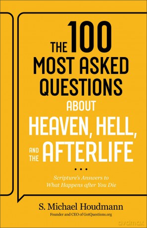 100 Most Asked Questions about Heaven, Hell, and the Afterlife, The: Scripture's Answers to What Happens after You Die - S. Michael Houdmann [KSIĄŻKA]