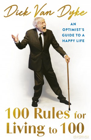 100 Rules for Living to 100: An Optimist's Guide to a Happy Life - the inspirational book from the legendary Dick Van Dyke on his 100th birthday - Dick Van Dyke [KSIĄŻKA]