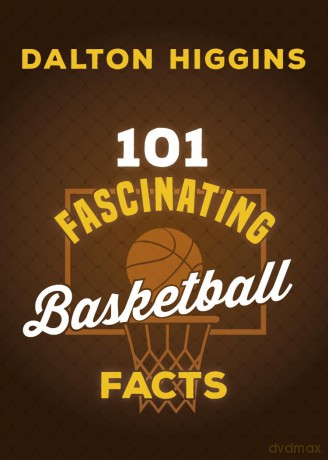 101 Fascinating Basketball Facts: 5 (101 Fascinating Facts, 5) - Dalton Higgins [KSIĄŻKA]