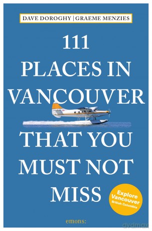 111 Places in Vancouver That You Must Not Miss: Travel Guide - David Doroghy [KSIĄŻKA]