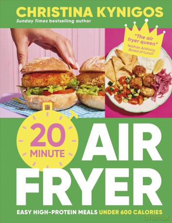 20-minute Air Fryer: Easy High-Protein Meals Under 600 Calories - Christina Kynigos [KSIĄŻKA]