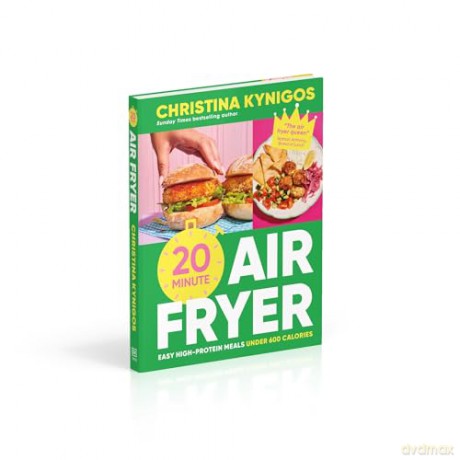 20-minute Air Fryer: Easy High-Protein Meals Under 600 Calories - Christina Kynigos [KSIĄŻKA]