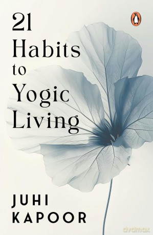 21 Habits To Yogic Living - Juhi Kapoor [KSIĄŻKA]