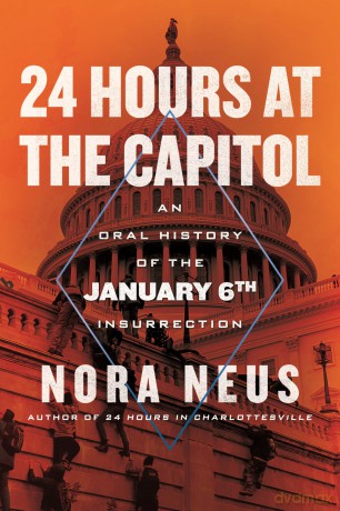 24 Hours at the Capitol: An Oral History of the January 6th Insurrection - Nora Neus [KSIĄŻKA]