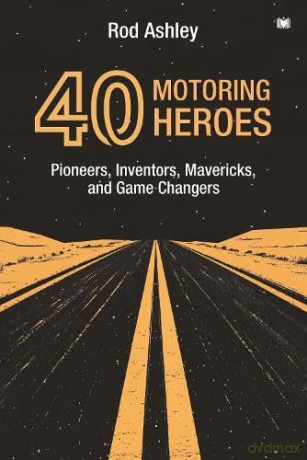 40 Motoring Heroes: Pioneers, Inventors, Mavericks, and Game Changers - Rod Ashley [KSIĄŻKA]