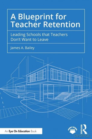 A Blueprint for Teacher Retention: Leading Schools that Teachers Don't Want to Leave - James A. Bailey [KSIĄŻKA]