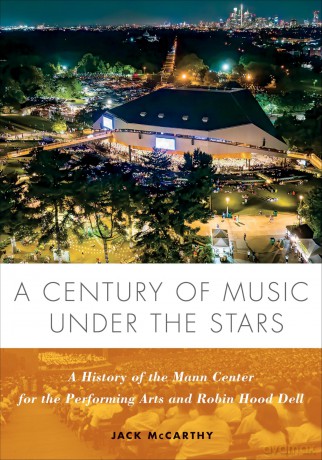 A Century of Music Under the Stars: A History of the Mann Center for the Performing Arts and Robin Hood Dell - Jack McCarthy [KSIĄŻKA]