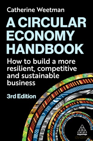 A Circular Economy Handbook: How to Build a More Resilient, Competitive and Sustainable Business - Catherine Weetman [KSIĄŻKA]