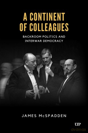 A Continent of Colleagues: Backroom Politics and Interwar Democracy (German and European Studies) - James McSpadden [KSIĄŻKA]
