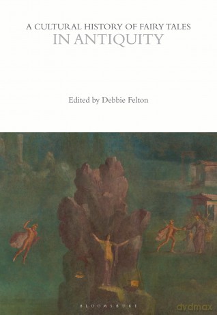 A Cultural History of Fairy Tales in Antiquity (The Cultural Histories Series) - Debbie Felton [KSIĄŻKA]