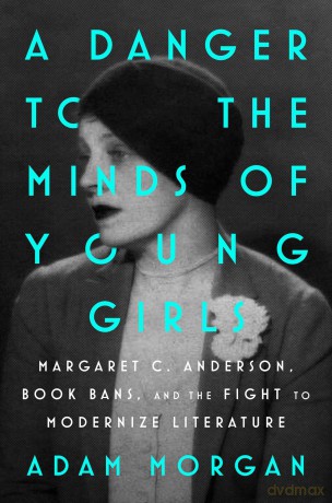 A Danger to the Minds of Young Girls: Margaret C. Anderson, Book Bans, and the Fight to Modernize Literature - Adam Morgan [KSIĄŻKA]